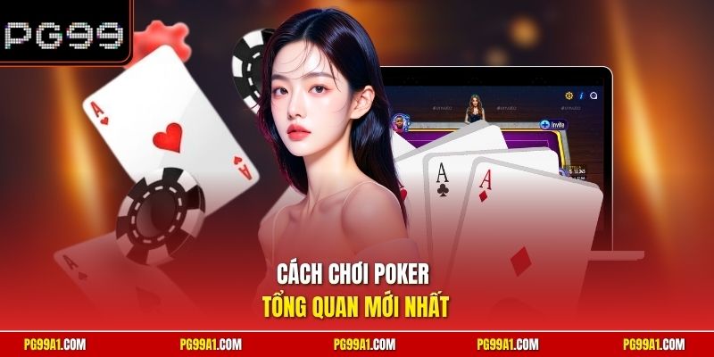 Cách chơi Poker tổng quan mới nhất