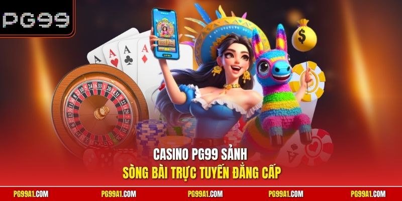 Casino PG99 sảnh sòng bài trực tuyến đẳng cấp