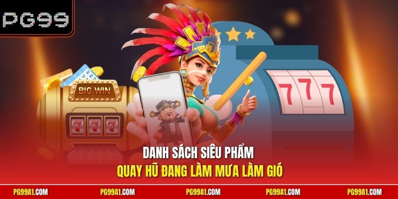 Danh sách siêu phẩm quay hũ đang làm mưa làm gió