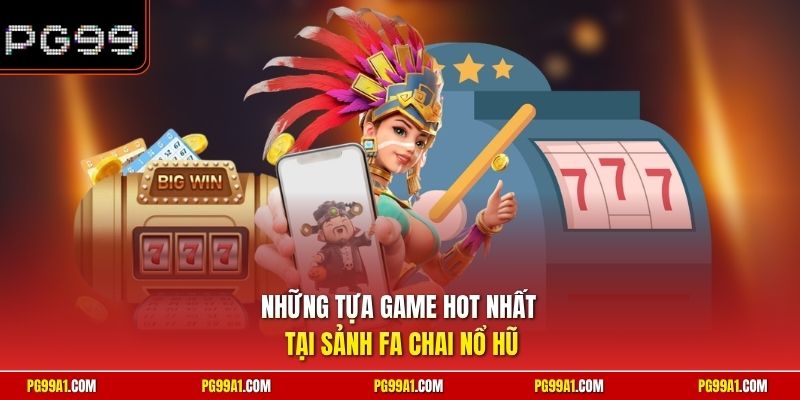 Những tựa game hot nhất tại sảnh FA Chai nổ hũ