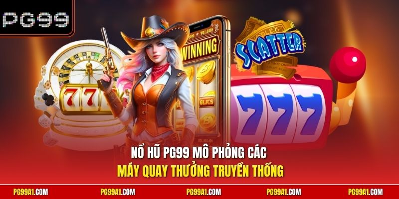Nổ hũ PG99 mô phỏng các máy quay thưởng truyền thống