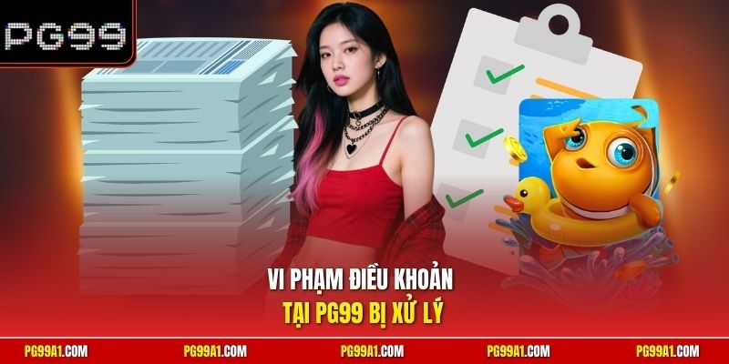 Vi phạm điều khoản tại PG99 bị xử lý