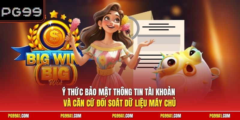 Ý thức bảo mật thông tin tài khoản và căn cứ đối soát dữ liệu máy chủ